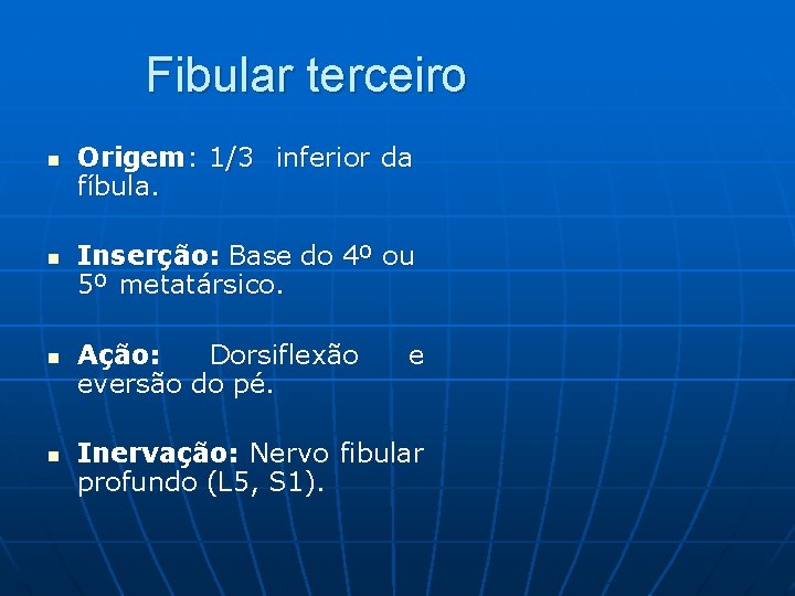 Fibular terceiro n n Origem: 1/3 inferior da fíbula. Inserção: Base do 4º ou