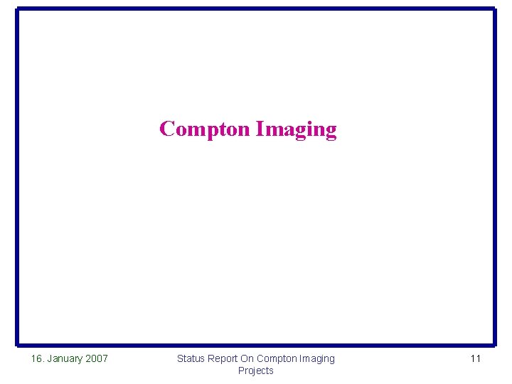 Compton Imaging 16. January 2007 Status Report On Compton Imaging Projects 11 