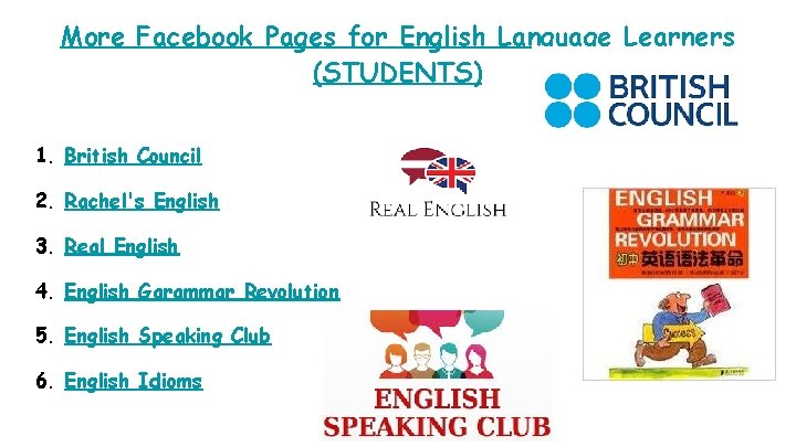 More Facebook Pages for English Language Learners (STUDENTS) 1. British Council 2. Rachel's English