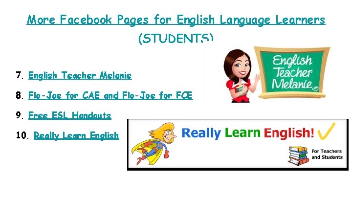 More Facebook Pages for English Language Learners (STUDENTS) 7. English Teacher Melanie 8. Flo-Joe