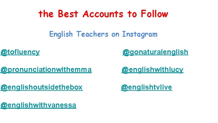 the Best Accounts to Follow English Teachers on Instagram @tofluency @gonaturalenglish @pronunciationwithemma @englishwithlucy @englishoutsidethebox