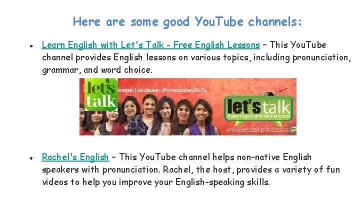 Here are some good You. Tube channels: ● Learn English with Let's Talk -