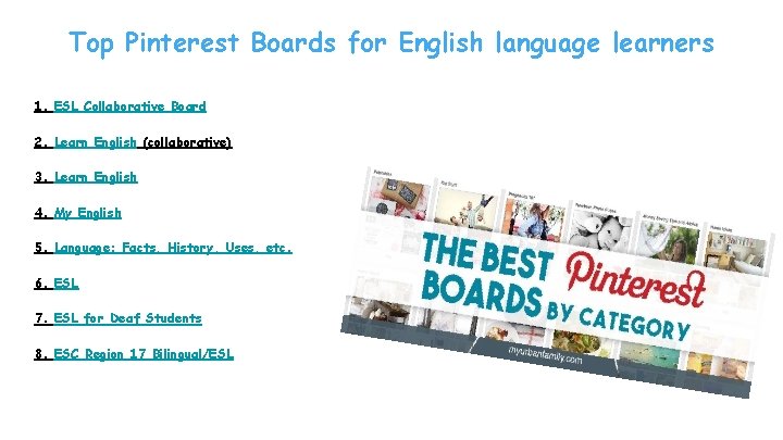 Top Pinterest Boards for English language learners 1. ESL Collaborative Board 2. Learn English