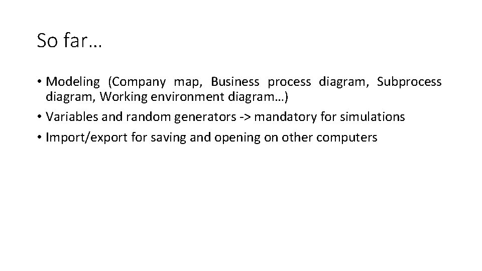 So far… • Modeling (Company map, Business process diagram, Subprocess diagram, Working environment diagram…)
