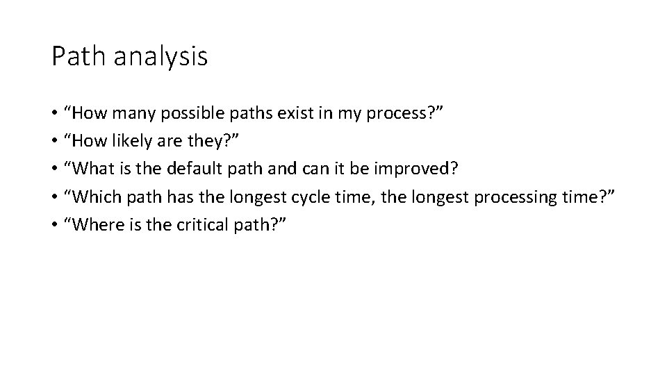 Path analysis • “How many possible paths exist in my process? ” • “How