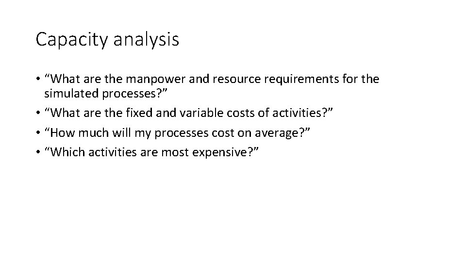 Capacity analysis • “What are the manpower and resource requirements for the simulated processes?
