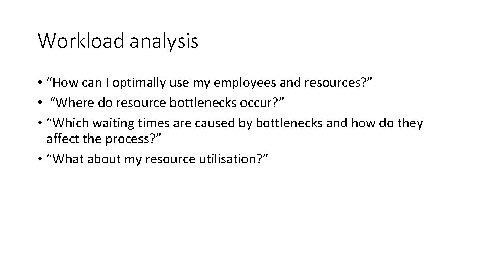 Workload analysis • “How can I optimally use my employees and resources? ” •