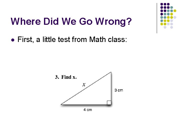 Where Did We Go Wrong? l First, a little test from Math class: 