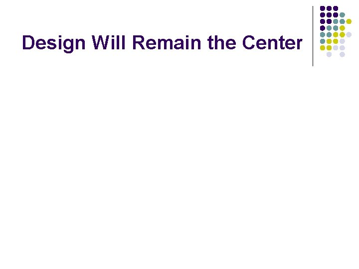 Design Will Remain the Center 