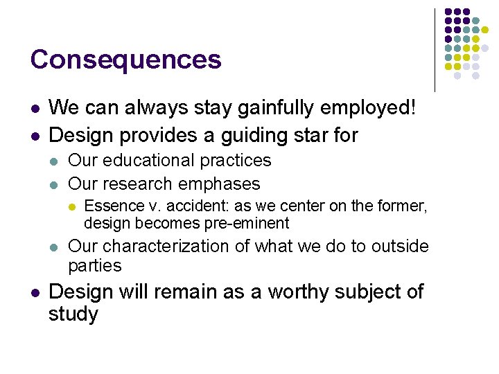 Consequences l l We can always stay gainfully employed! Design provides a guiding star