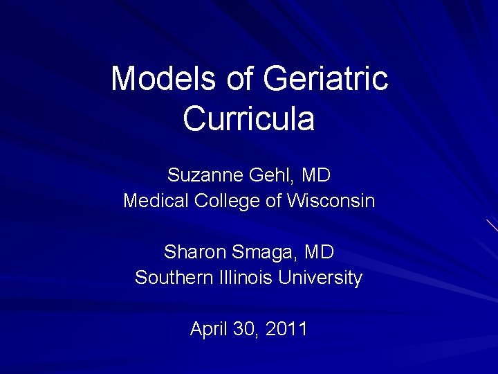 Models of Geriatric Curricula Suzanne Gehl, MD Medical College of Wisconsin Sharon Smaga, MD