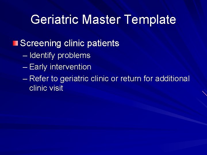 Geriatric Master Template Screening clinic patients – Identify problems – Early intervention – Refer