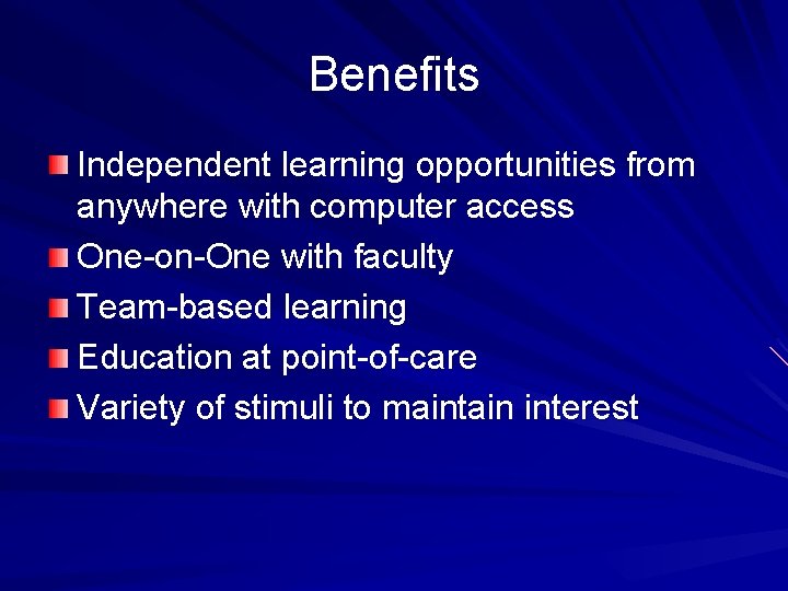 Benefits Independent learning opportunities from anywhere with computer access One-on-One with faculty Team-based learning