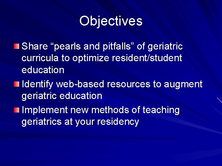 Objectives Share “pearls and pitfalls” of geriatric curricula to optimize resident/student education Identify web-based