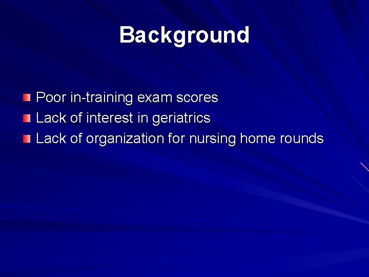Background Poor in-training exam scores Lack of interest in geriatrics Lack of organization for