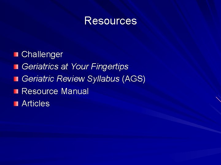 Resources Challenger Geriatrics at Your Fingertips Geriatric Review Syllabus (AGS) Resource Manual Articles www.