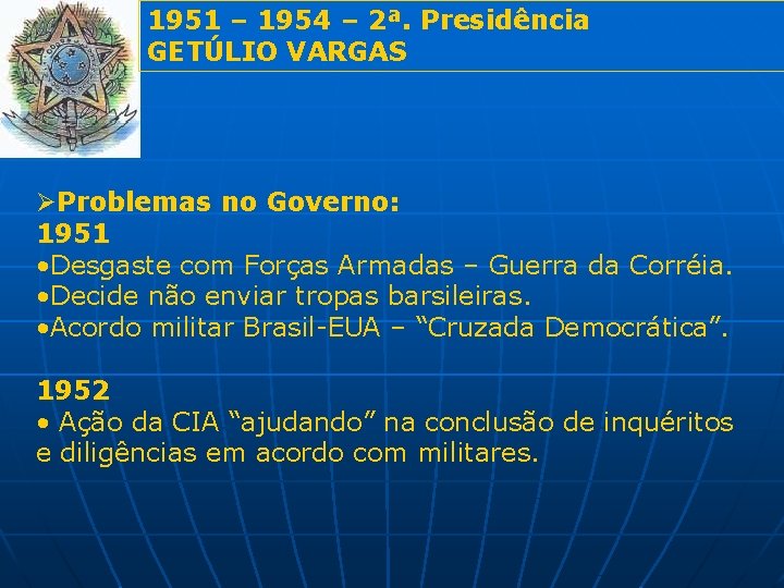 1951 – 1954 – 2ª. Presidência GETÚLIO VARGAS ØProblemas no Governo: 1951 • Desgaste