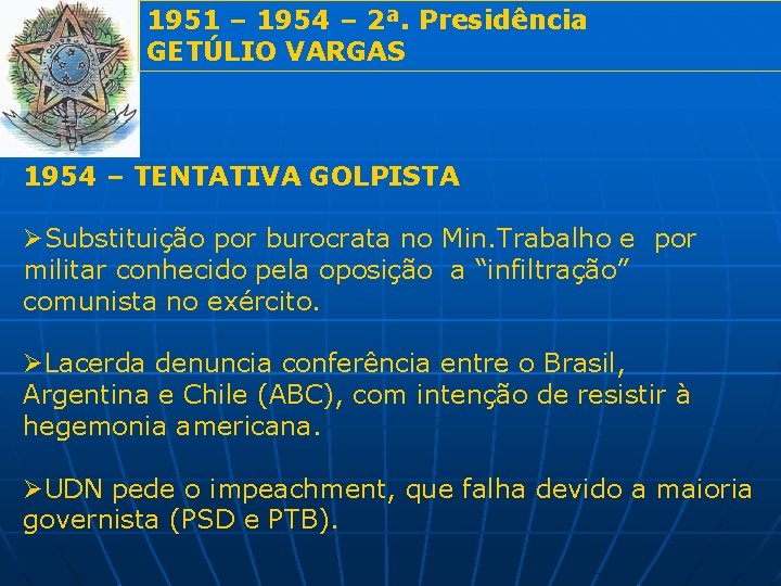 1951 – 1954 – 2ª. Presidência GETÚLIO VARGAS 1954 – TENTATIVA GOLPISTA ØSubstituição por