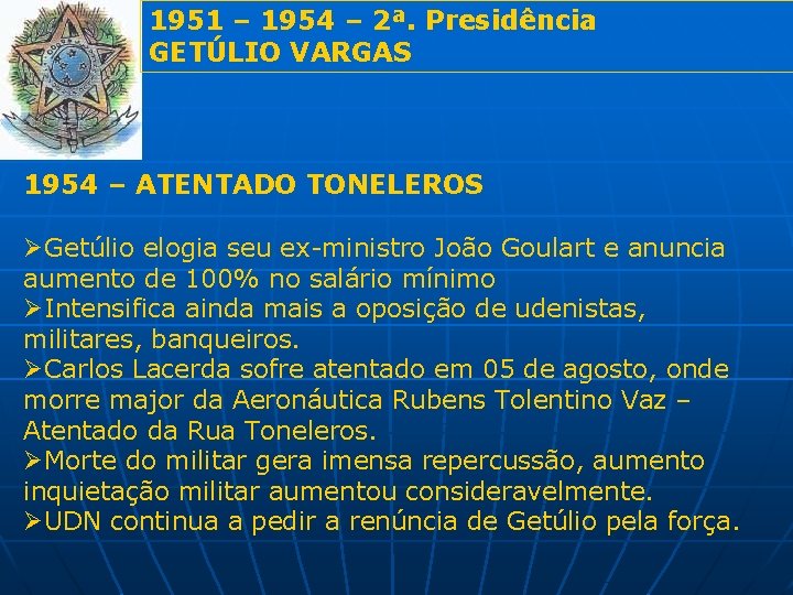 1951 – 1954 – 2ª. Presidência GETÚLIO VARGAS 1954 – ATENTADO TONELEROS ØGetúlio elogia