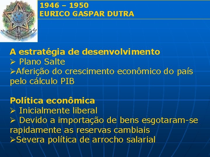 1946 – 1950 EURICO GASPAR DUTRA A estratégia de desenvolvimento Ø Plano Salte ØAferição