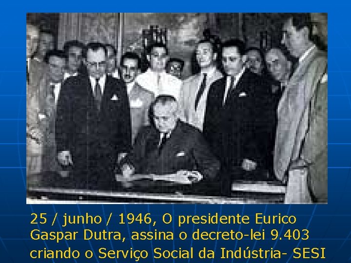 25 / junho / 1946, O presidente Eurico Gaspar Dutra, assina o decreto-lei 9.