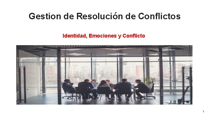 Gestion de Resolución de Conflictos Identidad, Emociones y Conflicto 1 