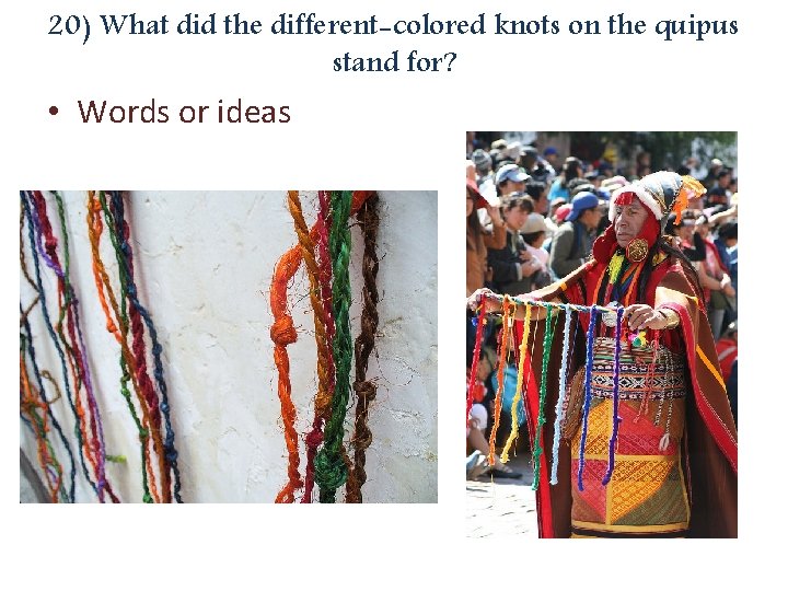 20) What did the different-colored knots on the quipus stand for? • Words or