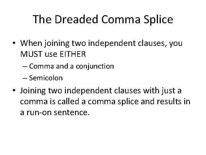 The Dreaded Comma Splice • When joining two independent clauses, you MUST use EITHER The Dreaded Comma Splice • When joining two independent clauses, you MUST use EITHER