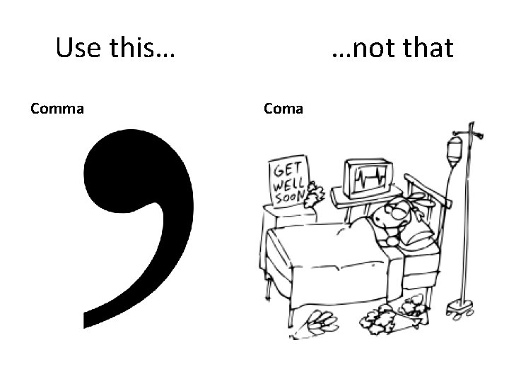 Use this… Comma …not that Coma Use this… Comma …not that Coma