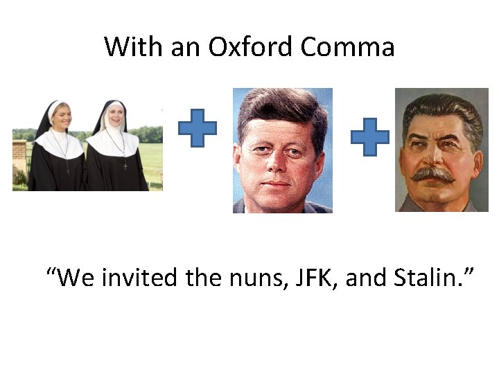 With an Oxford Comma “We invited the nuns, JFK, and Stalin. ” With an Oxford Comma “We invited the nuns, JFK, and Stalin. ”