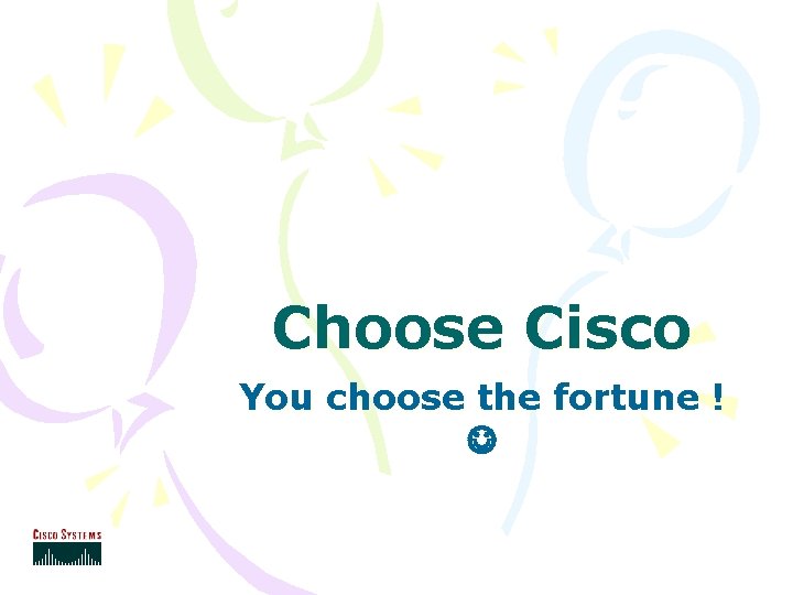 Choose Cisco You choose the fortune ! 