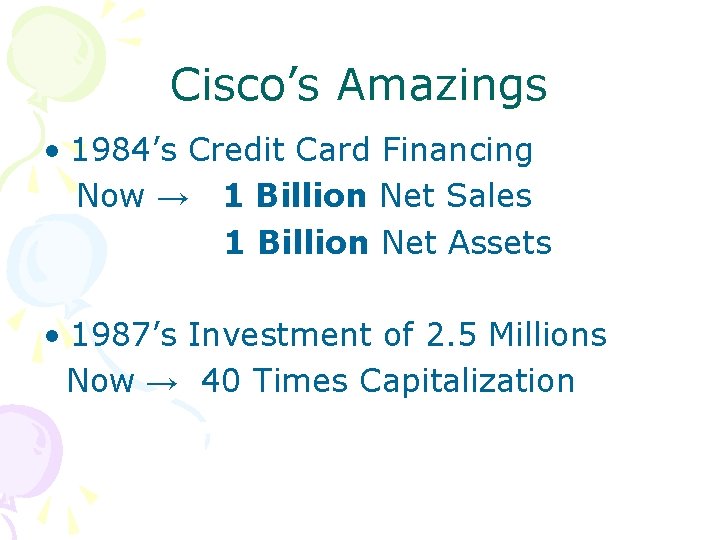 Cisco’s Amazings • 1984’s Credit Card Financing Now → 1 Billion Net Sales 1