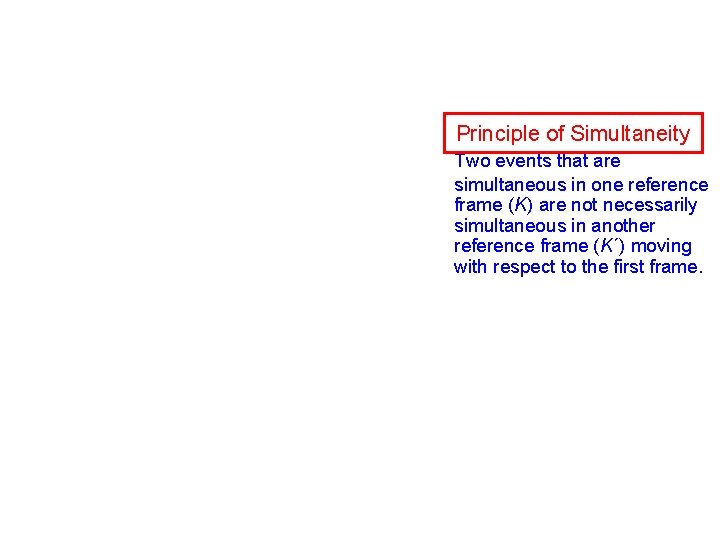 Principle of Simultaneity Two events that are simultaneous in one reference frame (K) are