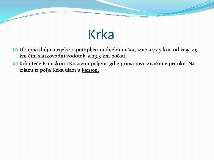 Krka Ukupna duljina rijeke, s potopljenim dijelom ušća, iznosi 72. 5 km, od čega