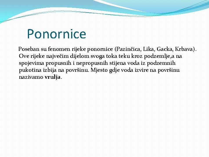 Ponornice Poseban su fenomen rijeke ponornice (Pazinčica, Lika, Gacka, Krbava). Ove rijeke največim dijelom