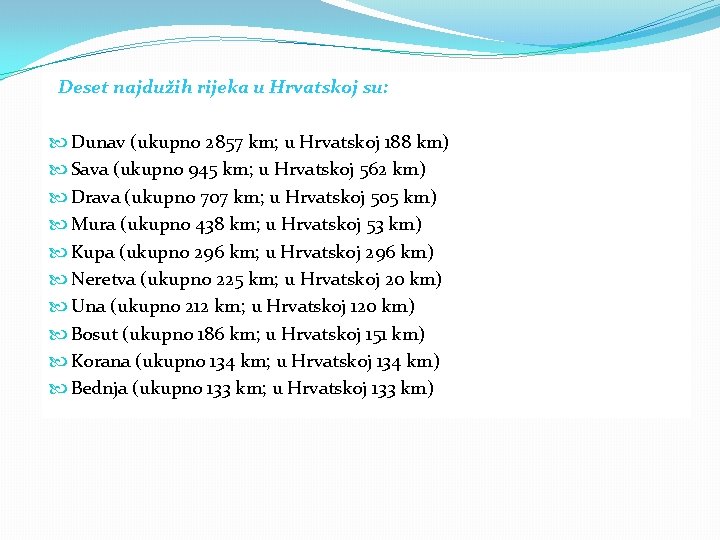 Deset najdužih rijeka u Hrvatskoj su: Dunav (ukupno 2857 km; u Hrvatskoj 188 km)