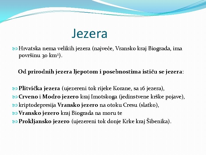 Jezera Hrvatska nema velikih jezera (najveće, Vransko kraj Biograda, ima površinu 30 km 2).