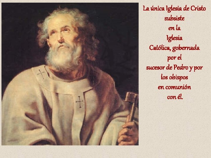 La única Iglesia de Cristo subsiste en la Iglesia Católica, gobernada por el sucesor