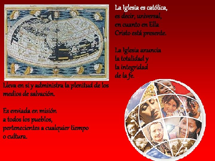 La Iglesia es católica, es decir, universal, en cuanto en Ella Cristo está presente.