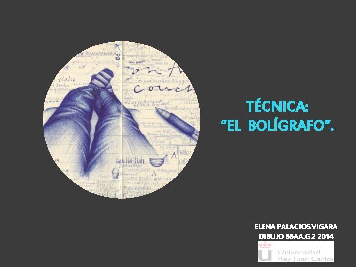 TÉCNICA: “EL BOLÍGRAFO”. ELENA PALACIOS VIGARA DIBUJO BBAA. G. 2 2014 