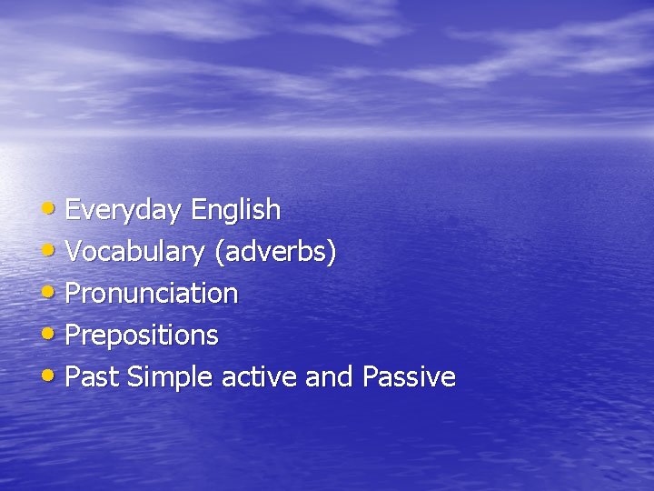  • Everyday English • Vocabulary (adverbs) • Pronunciation • Prepositions • Past Simple