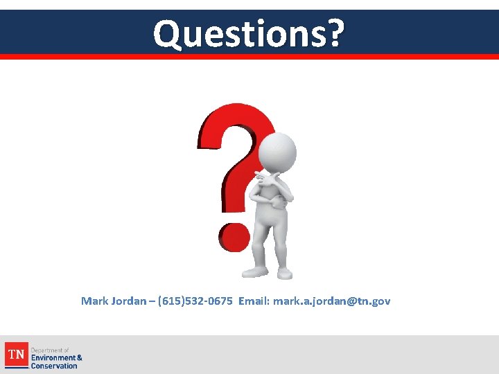 Questions? Mark Jordan – (615)532 -0675 Email: mark. a. jordan@tn. gov 