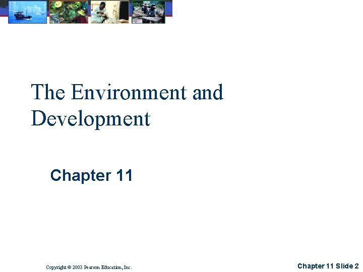 The Environment and Development Chapter 11 Copyright © 2003 Pearson Education, Inc. Chapter 11