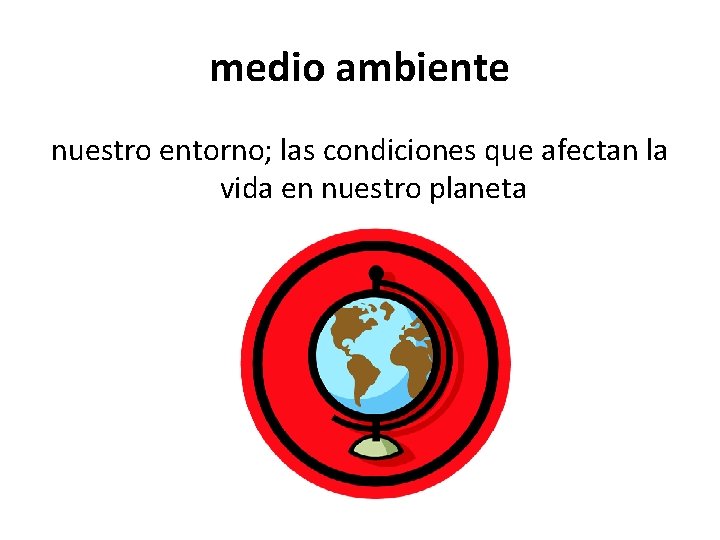 medio ambiente nuestro entorno; las condiciones que afectan la vida en nuestro planeta 