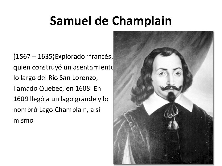 Samuel de Champlain (1567 – 1635)Explorador francés, quien construyó un asentamiento a lo largo