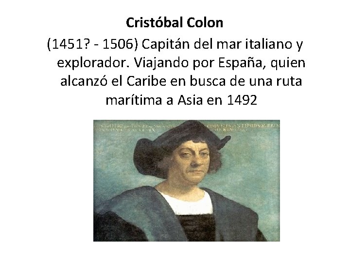 Cristóbal Colon (1451? - 1506) Capitán del mar italiano y explorador. Viajando por España,