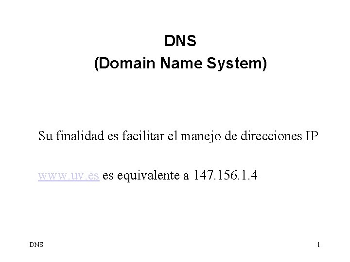DNS (Domain Name System) Su finalidad es facilitar el manejo de direcciones IP www.