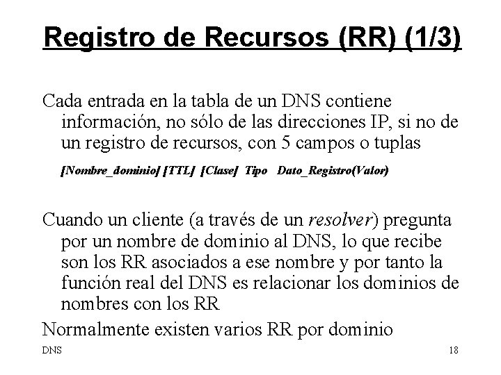 Registro de Recursos (RR) (1/3) Cada entrada en la tabla de un DNS contiene