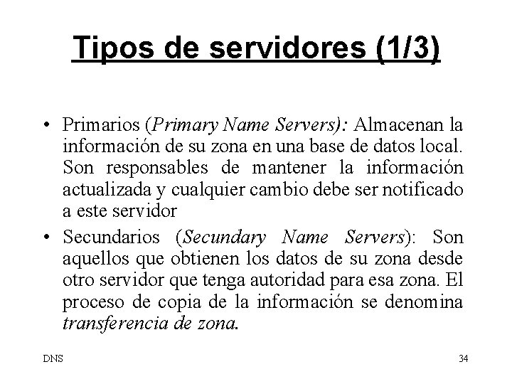 Tipos de servidores (1/3) • Primarios (Primary Name Servers): Almacenan la información de su