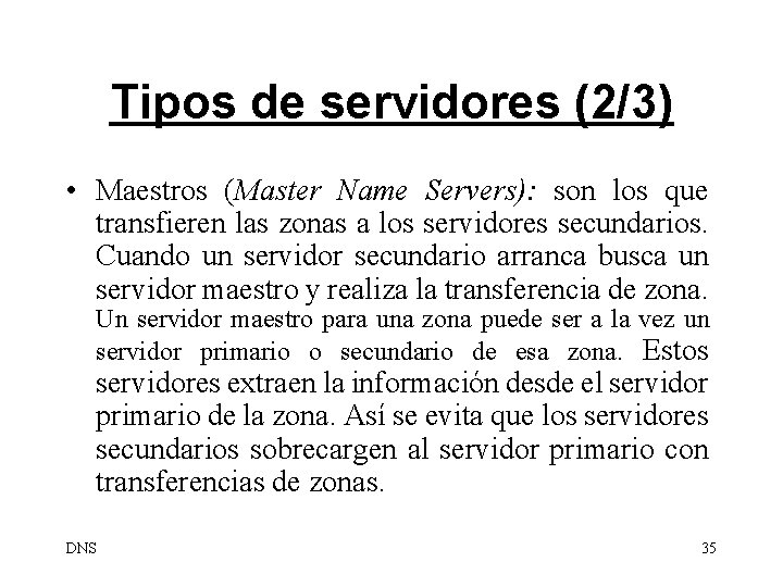 Tipos de servidores (2/3) • Maestros (Master Name Servers): son los que transfieren las